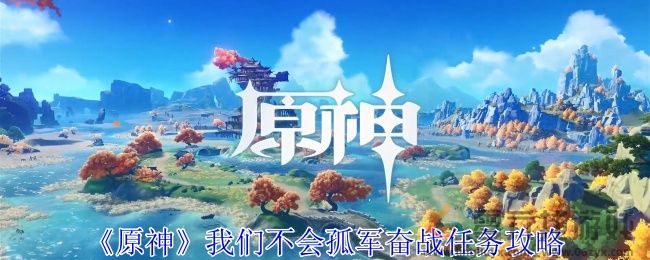 原神我们不会孤军奋战任务攻略(图1)